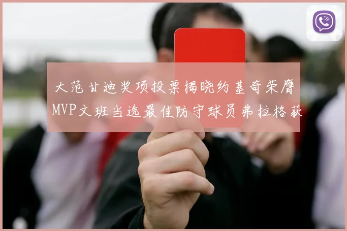 大范甘迪奖项投票揭晓约基奇荣膺MVP文班当选最佳防守球员弗拉格获最佳新秀