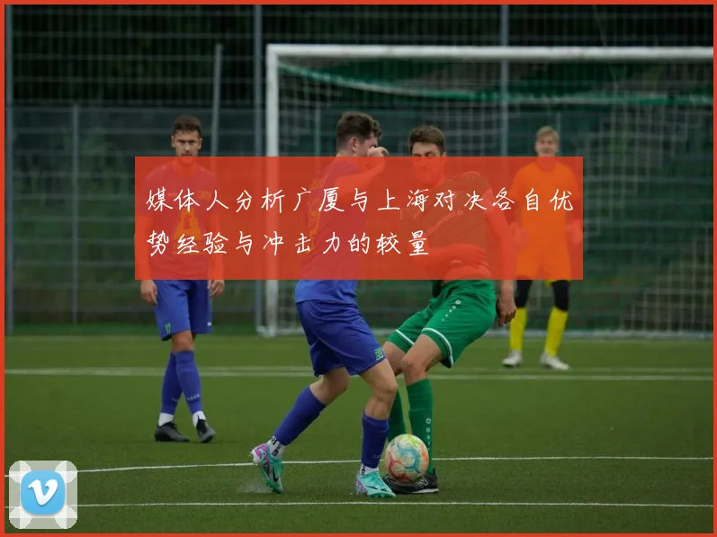 媒体人分析广厦与上海对决各自优势经验与冲击力的较量